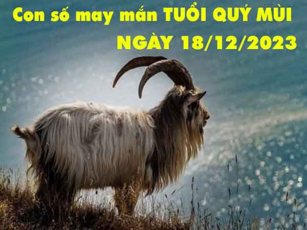 Dự đoán con số may mắn tuổi Quý Mùi ngày 18/12/2023